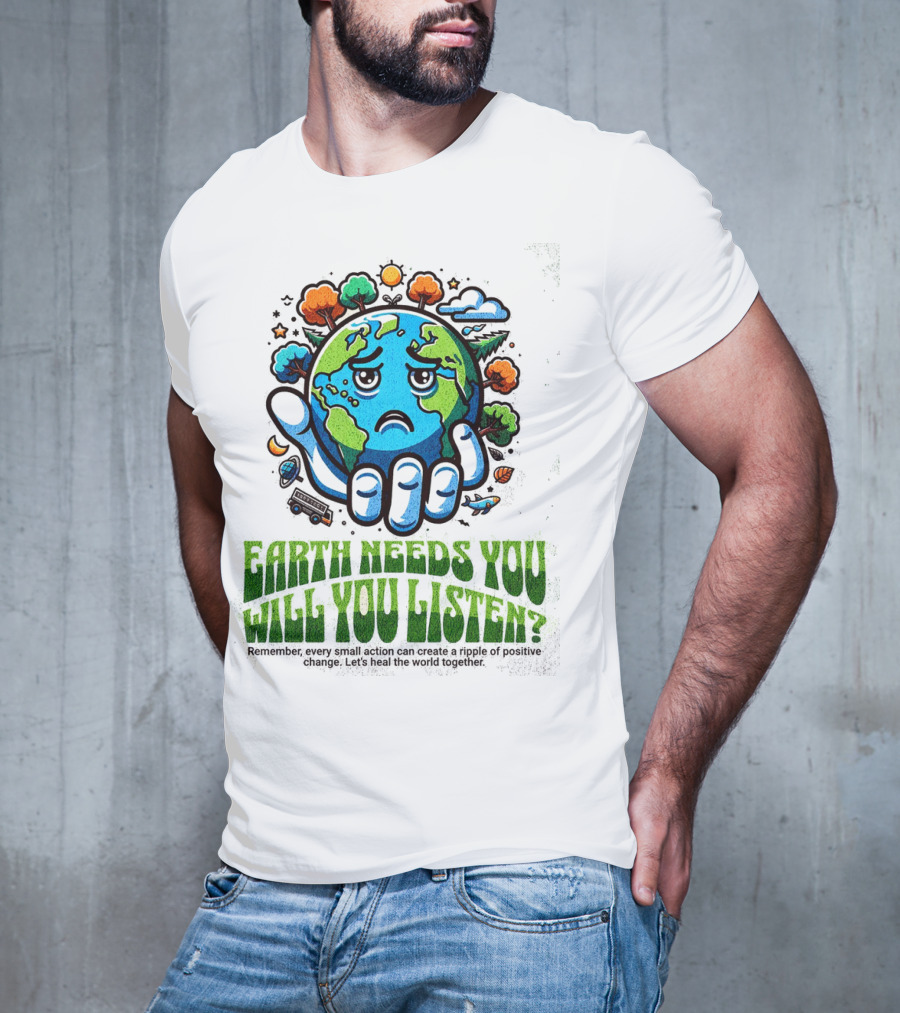 Earth Needs You Will You Listen? Let's Heal The World Together T-Shirt