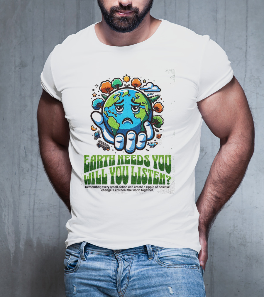 Earth Needs You Will You Listen? Let's Heal The World Together T-Shirt