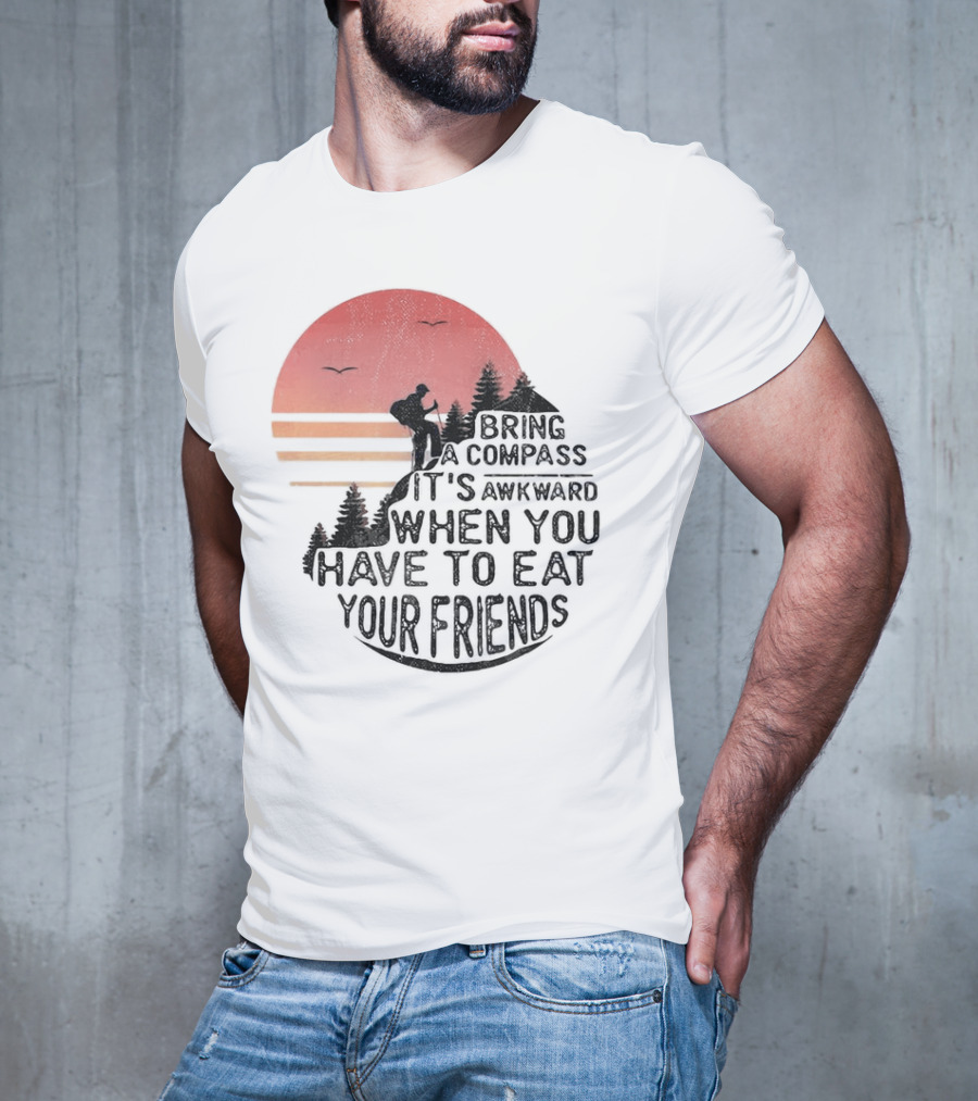 Bring A Compass When You Have To Eat Your Friends Camping Sunset Scene T-Shirt