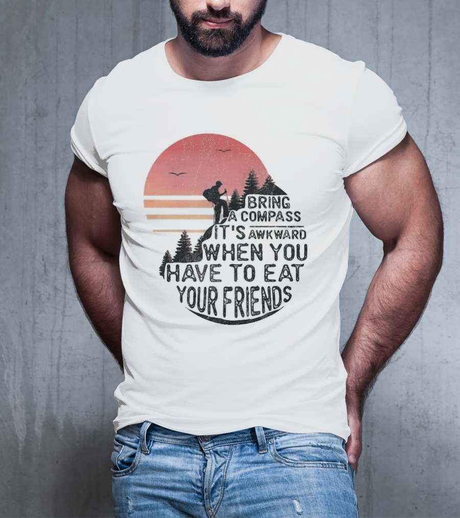 Bring A Compass When You Have To Eat Your Friends Camping Sunset Scene T-Shirt