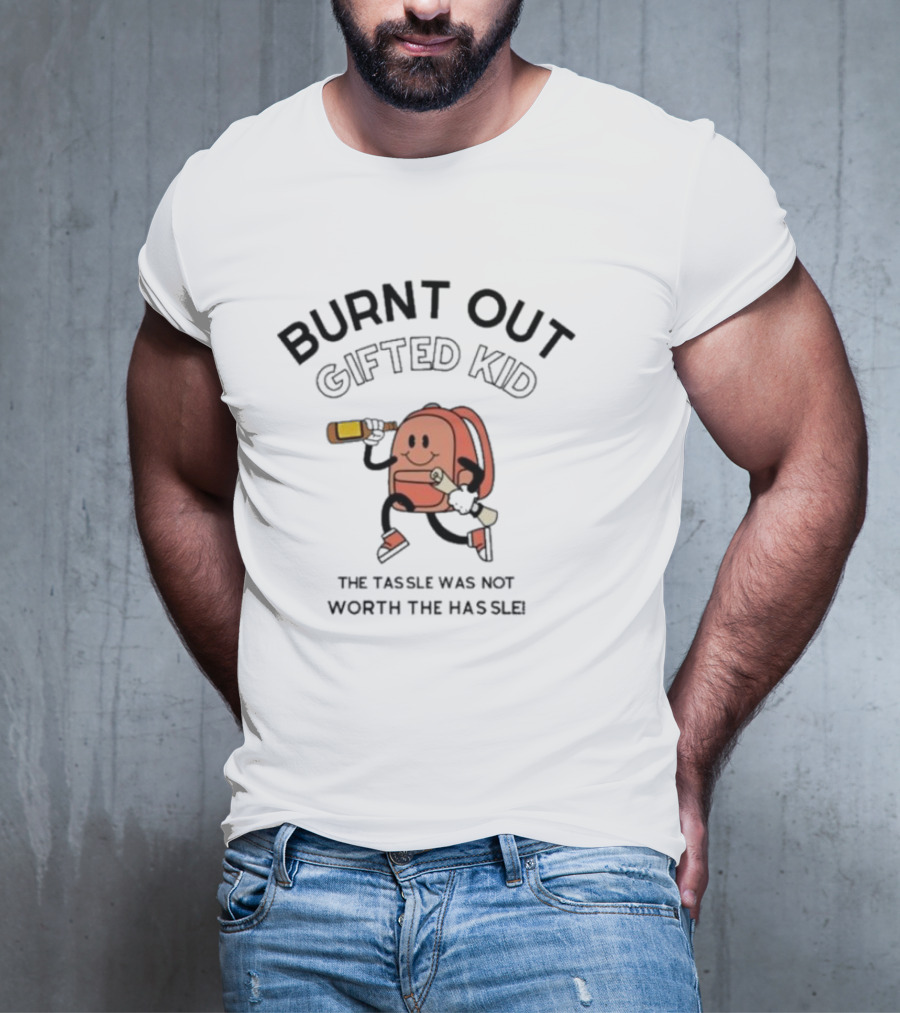 Burnt Out Gifted Kid The Tassel Was Not Worth The Hassle Backpack And Bottle T-Shirt