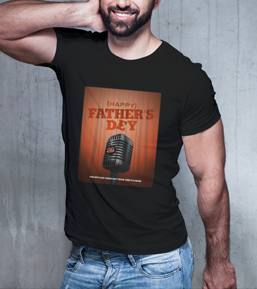 Cincinnati Bengals Happy Father's Day The Dey Dad Jokes Get Their Time To Shine T-Shirt