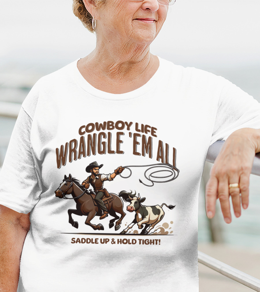 Cowboy Life Wrangle 'Em All Saddle Up And Hold Tight T-Shirt