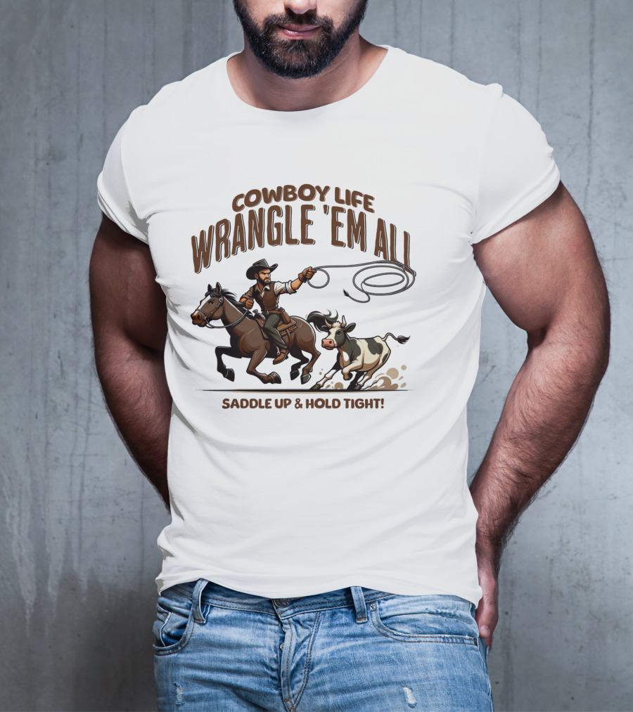 Cowboy Life Wrangle 'Em All Saddle Up And Hold Tight T-Shirt