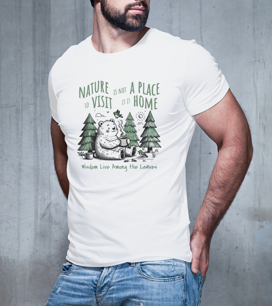 Nature Is Not A Place To Visit It Is Home Wisdom Live Among The Leaves T-Shirt