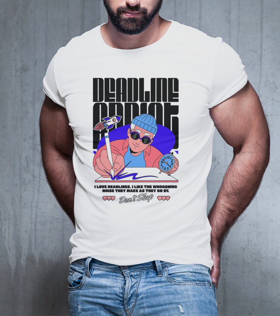 Deadline Addict Don't Sleep I Love Deadlines Whooshing Noise T-Shirt