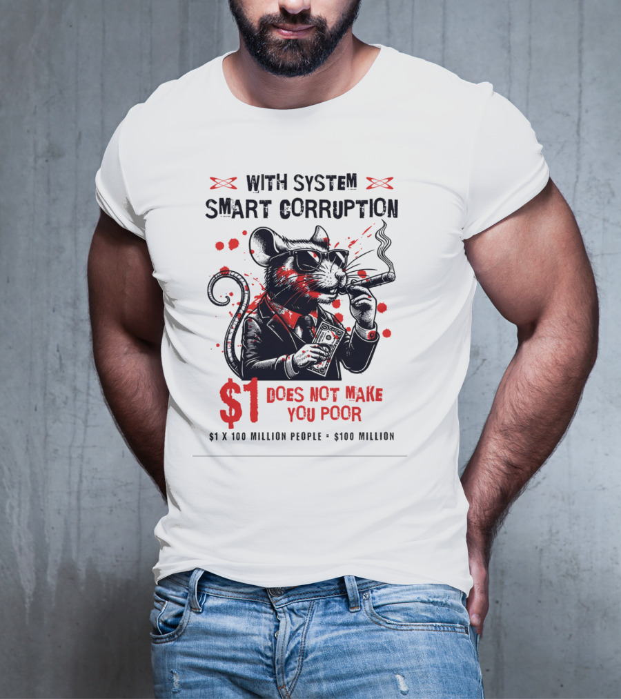 With System Smart Corruption Rat $1 Does Not Make You Poor T-Shirt