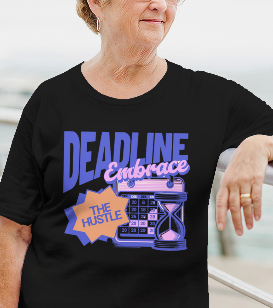 Deadline Embrace The Hustle Calendar And Hourglass T-Shirt