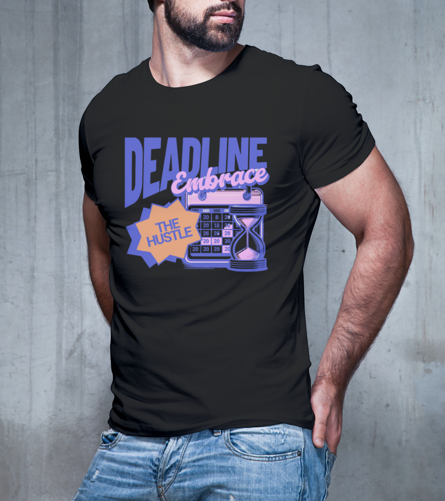 Deadline Embrace The Hustle Calendar And Hourglass T-Shirt