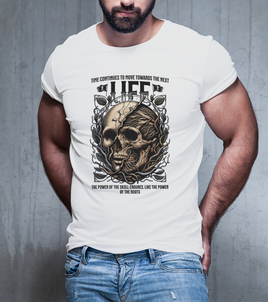 Time Continues To Move Towards The Next Life: The Power Of The Skull Endures Like The Power Of The Roots T-Shirt