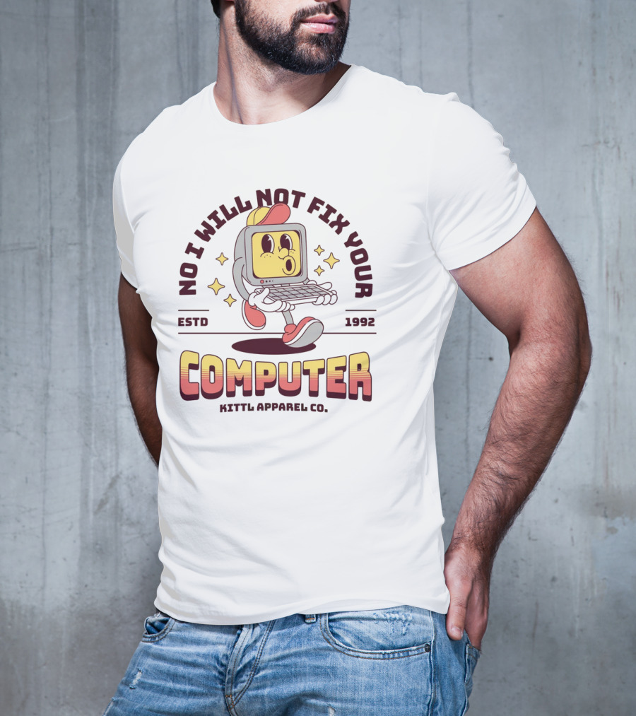 No I Will Not Fix Your Computer Kittl Apparel Co. ESTD 1992 T-Shirt