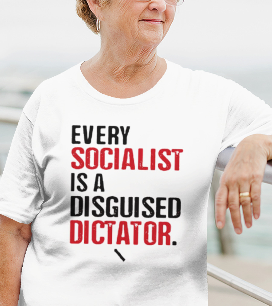 Every Socialist Is A Disguised Dictator Bold Message T-Shirt