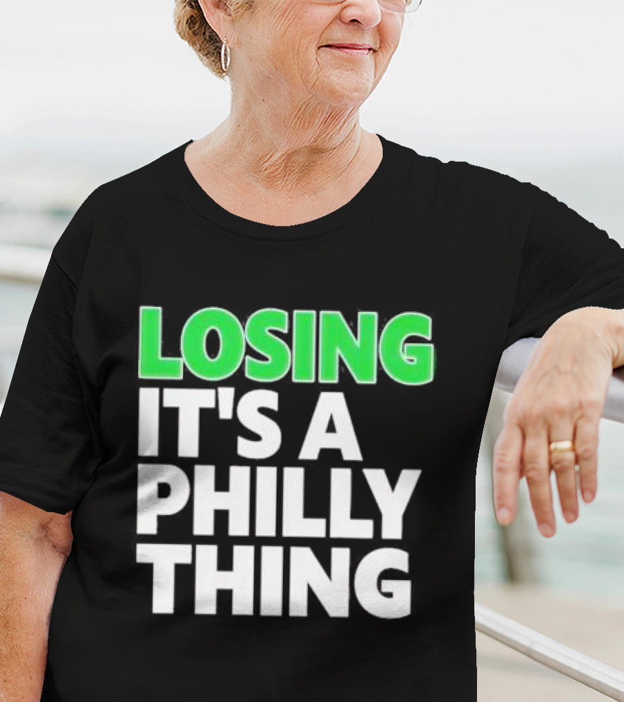 Losing It's A Philly Thing Philadelphia Sports Culture T-Shirt