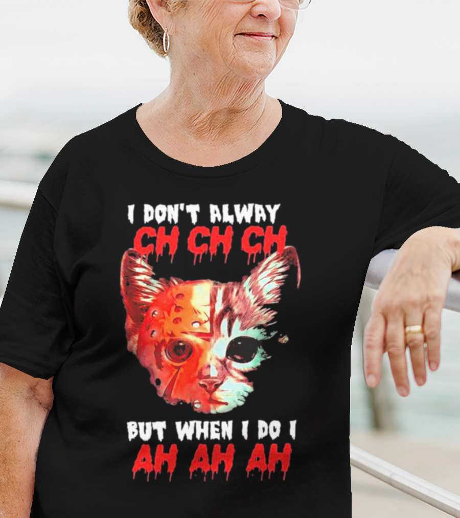 I Don't Alway Ch Ch Ch Cat But When I Do I Ah Ah Ah T-Shirt