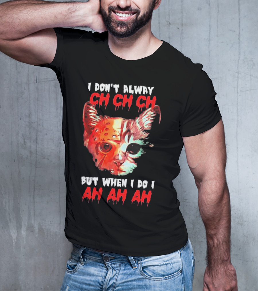 I Don't Alway Ch Ch Ch Cat But When I Do I Ah Ah Ah T-Shirt