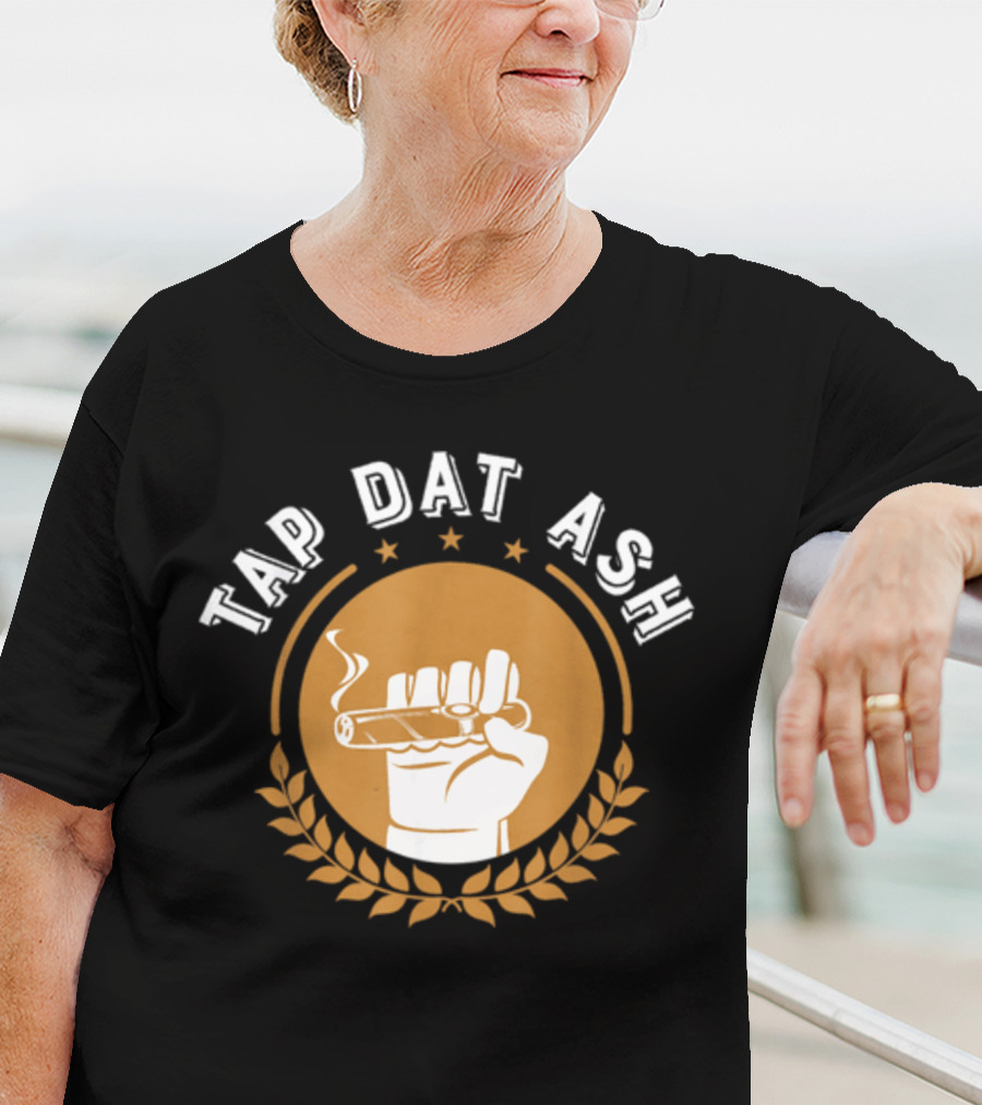 Tap Dat Ash Humorous Smoke Cigar Smoker Quote Funny Cigar Lovers T-Shirt