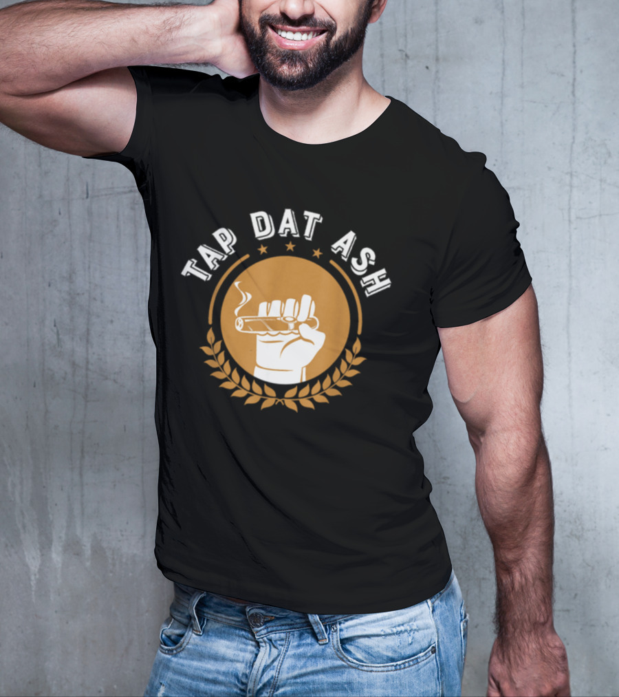 Tap Dat Ash Humorous Smoke Cigar Smoker Quote Funny Cigar Lovers T-Shirt