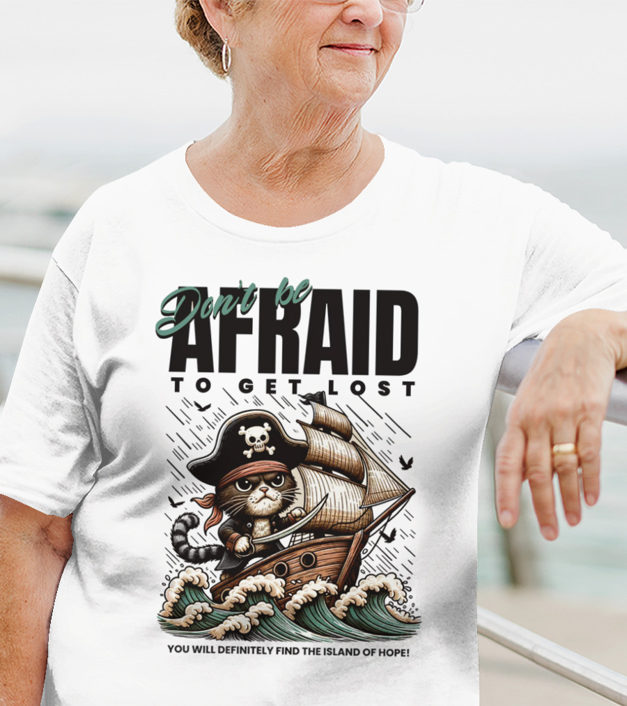 Don't Be Afraid To Get Lost Pirate Cat Sailing You Will Definitely Find The Island Of Hope T-Shirt