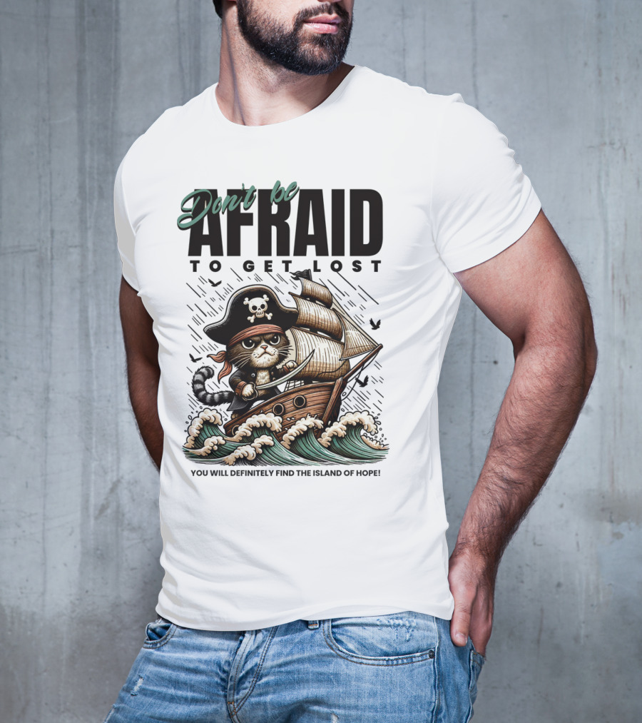 Don't Be Afraid To Get Lost Pirate Cat Sailing You Will Definitely Find The Island Of Hope T-Shirt