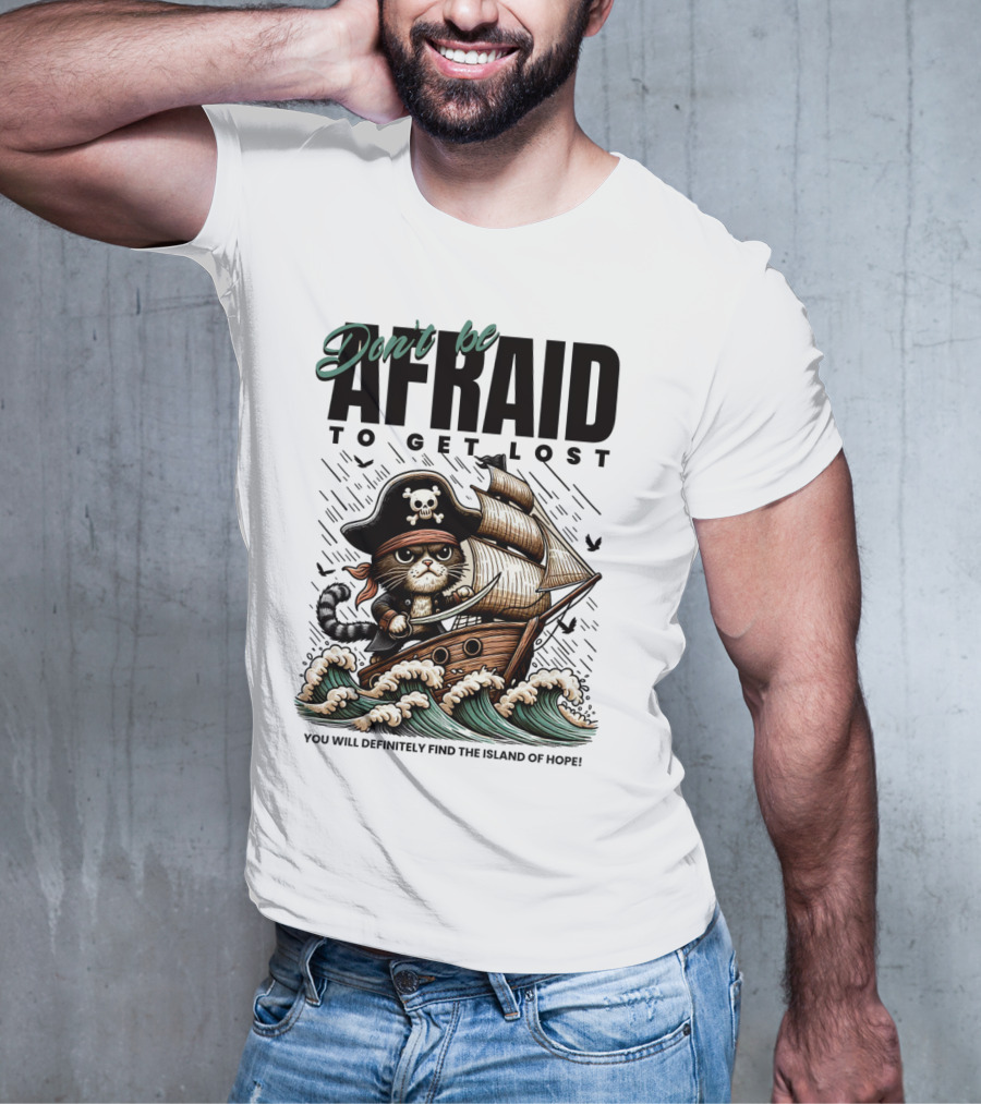 Don't Be Afraid To Get Lost Pirate Cat Sailing You Will Definitely Find The Island Of Hope T-Shirt