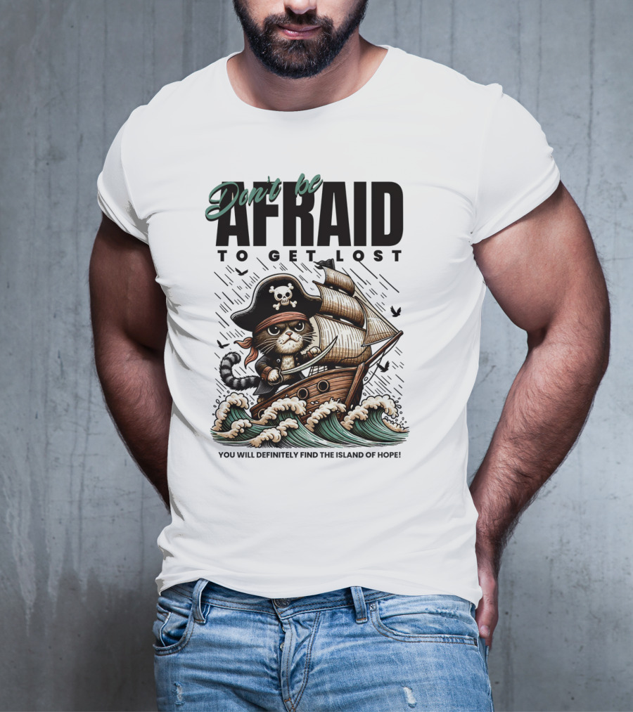 Don't Be Afraid To Get Lost Pirate Cat Sailing You Will Definitely Find The Island Of Hope T-Shirt