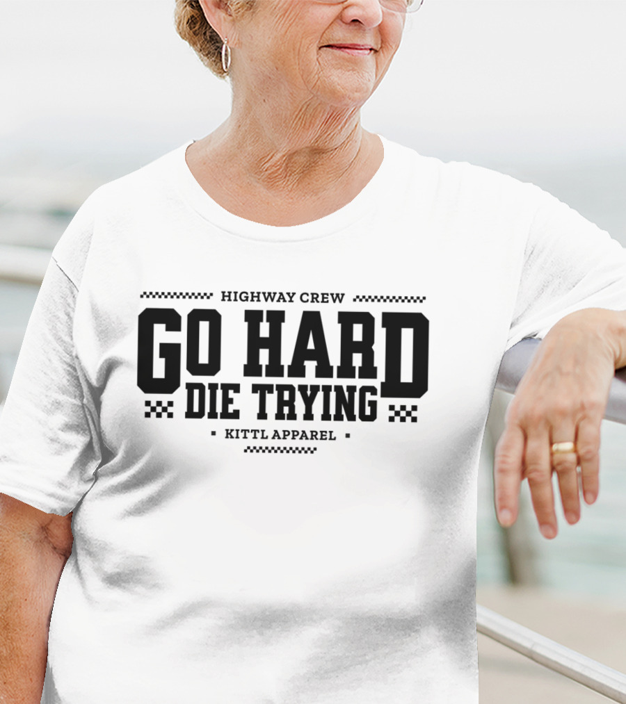 Highway Crew Go Hard Die Trying Kittl T-Shirt