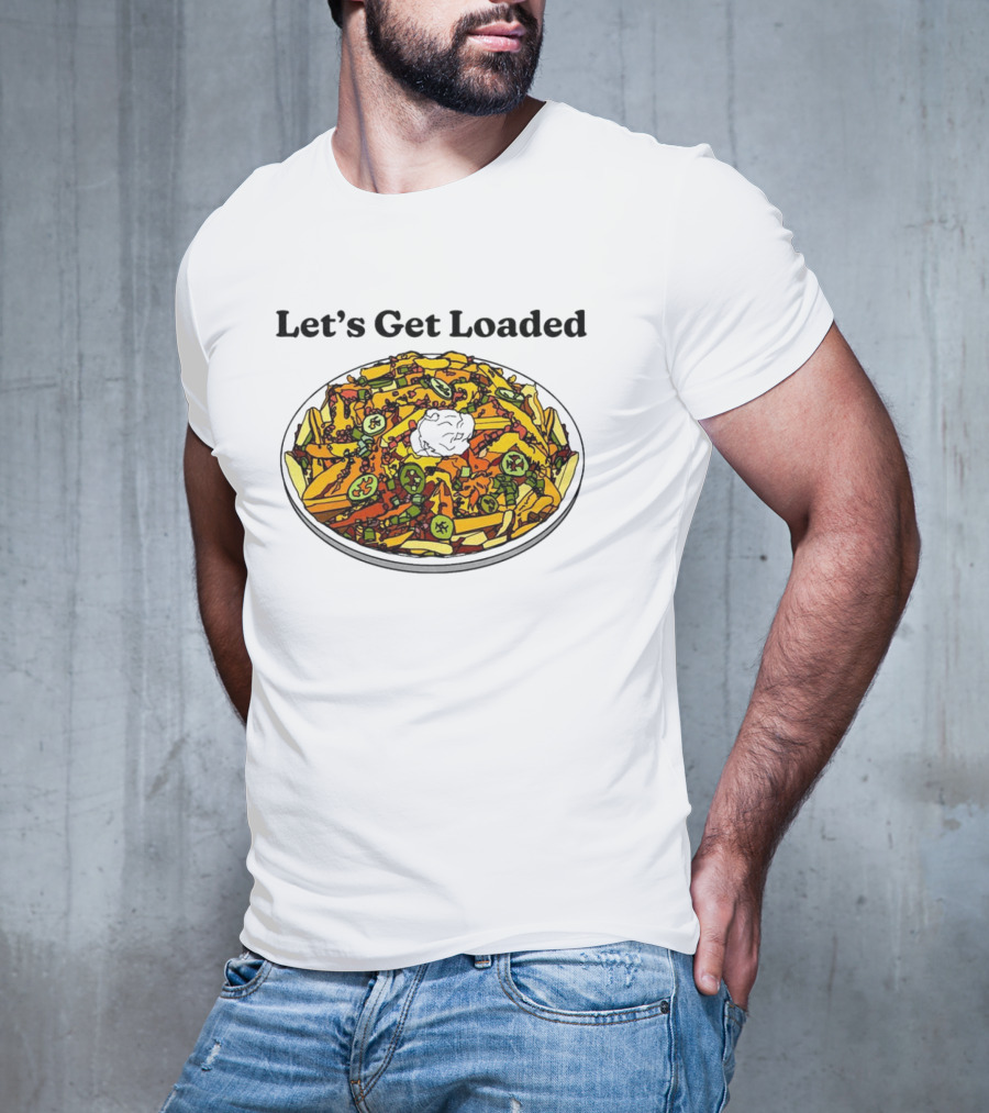 Let’s Get Loaded Nachos With Jalapeños And Sour Cream T-Shirt
