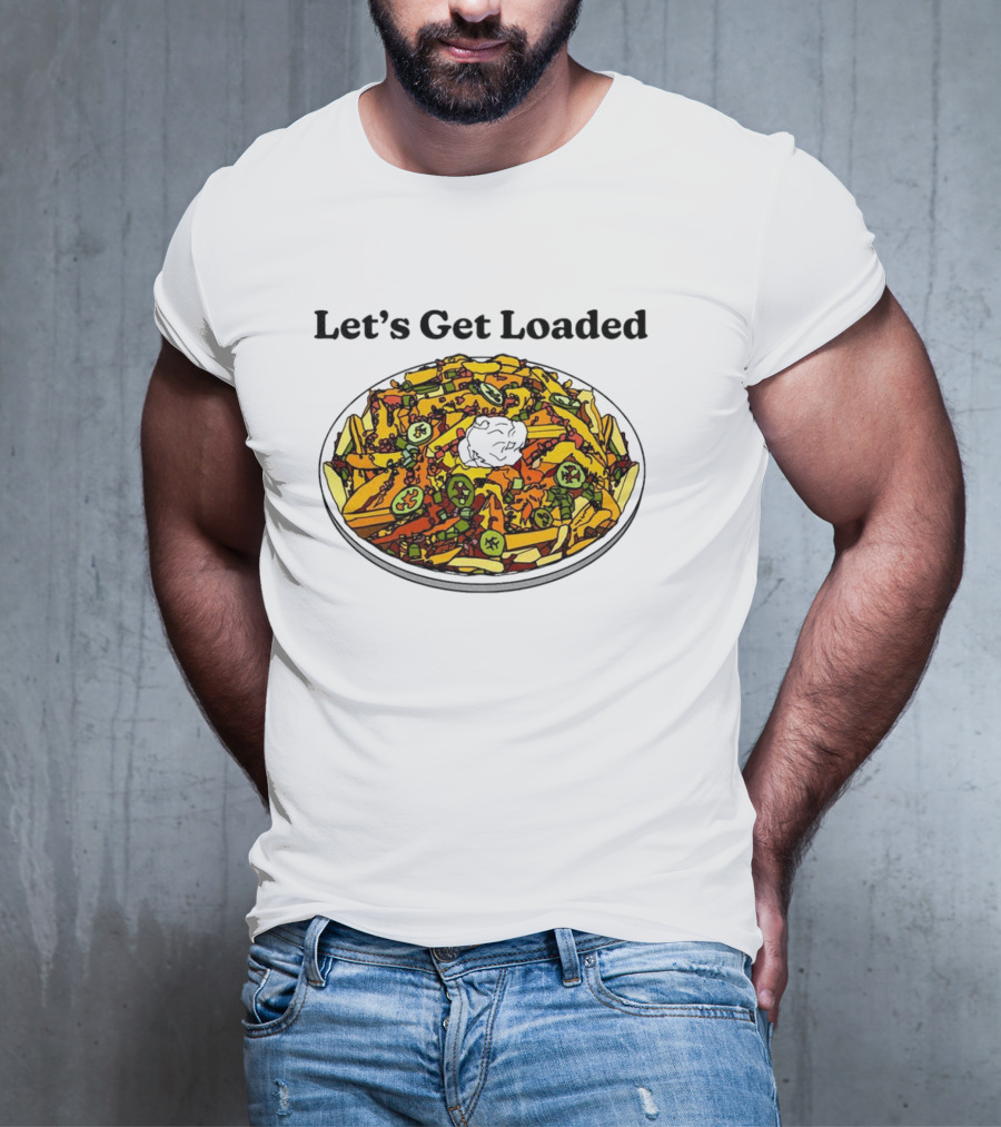 Let’s Get Loaded Nachos With Jalapeños And Sour Cream T-Shirt