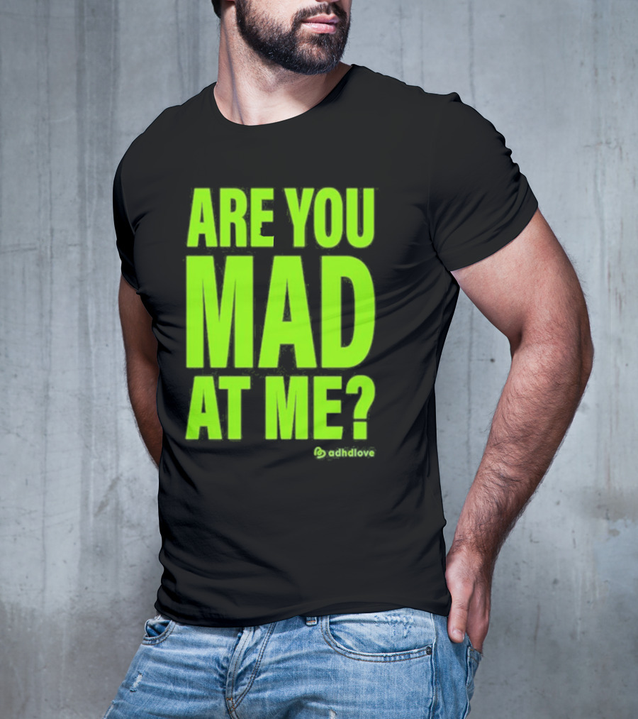 Are You Mad At Me ADHD Love T-Shirt
