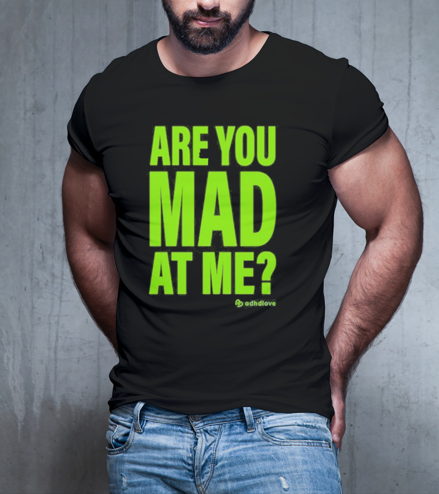 Are You Mad At Me ADHD Love T-Shirt