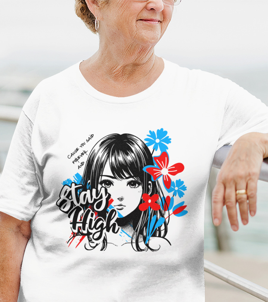 Stay High Cause You Said Forever And A Day T-Shirt