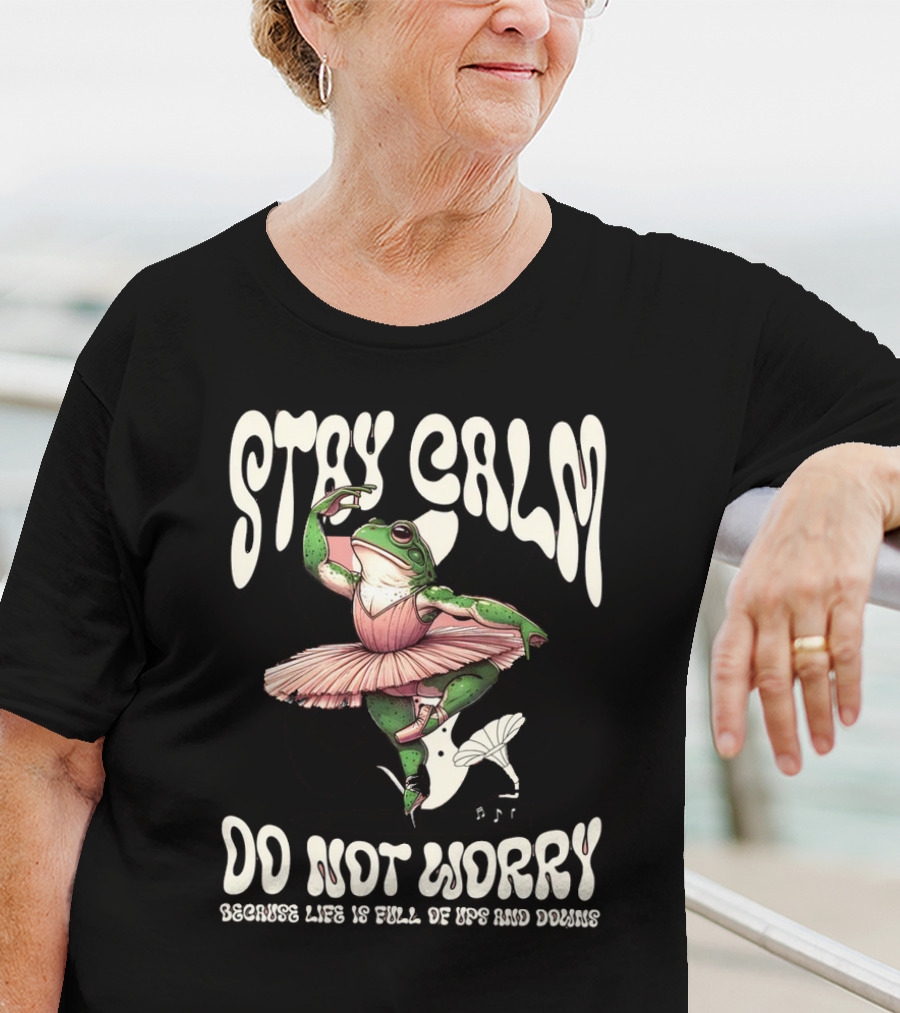 Stay Calm Do Not Worry Because Life Is Full Of Ups And Downs Frog Ballerina T-Shirt