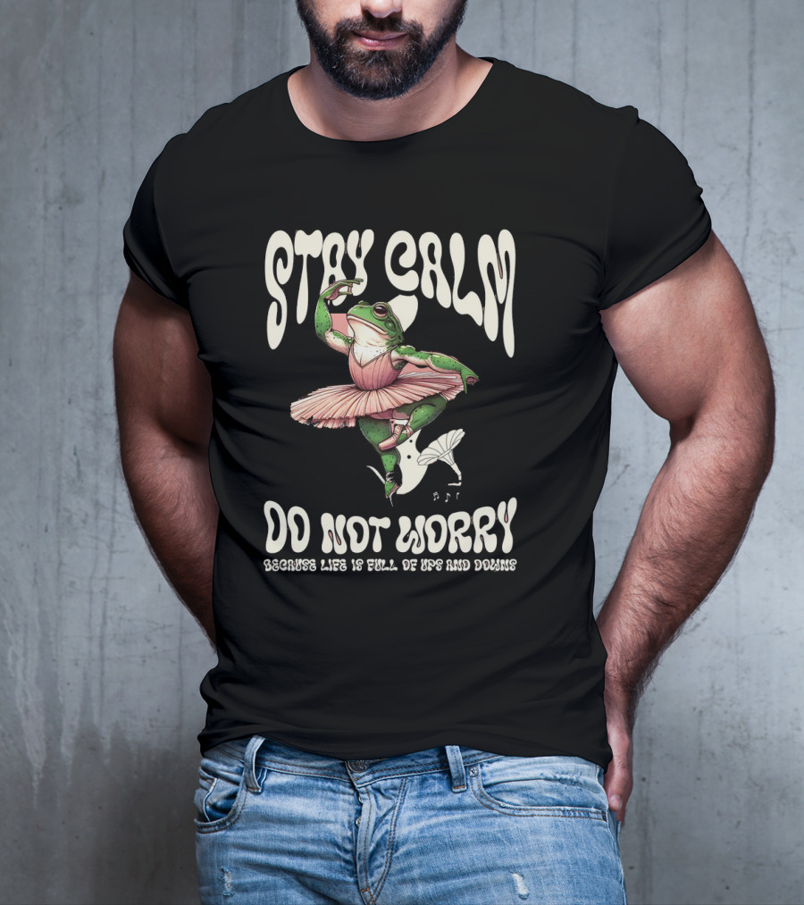 Stay Calm Do Not Worry Because Life Is Full Of Ups And Downs Frog Ballerina T-Shirt