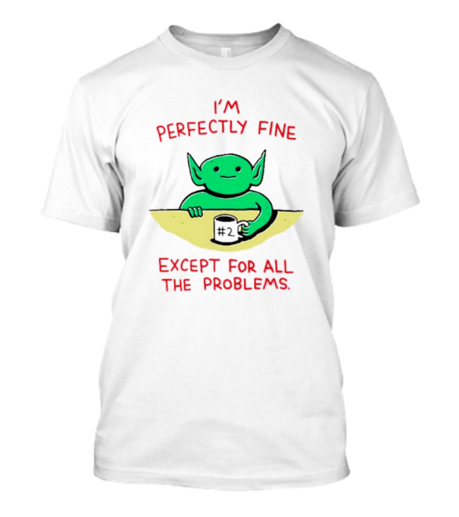 I'm Perfectly Fine Except For All The Problems Green Goblin With #2 Mug T-Shirt