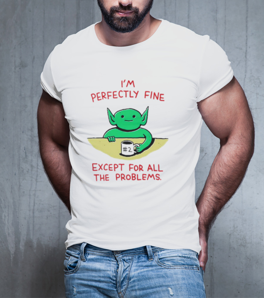 I'm Perfectly Fine Except For All The Problems Green Goblin With #2 Mug T-Shirt
