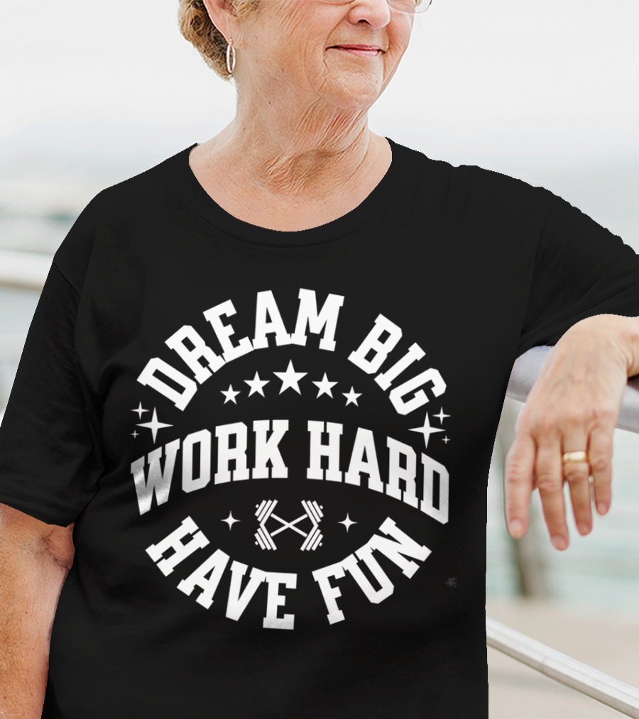 Dream Big Work Hard Have Fun Barbell Stars Fitness Motivation T-Shirt