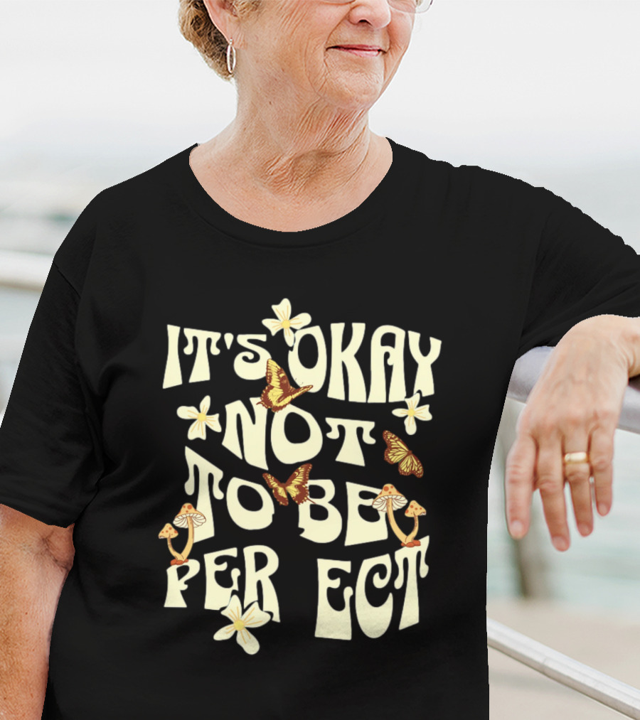 It's Okay Not To Be Perfect Flowers Mushrooms Butterflies T-Shirt