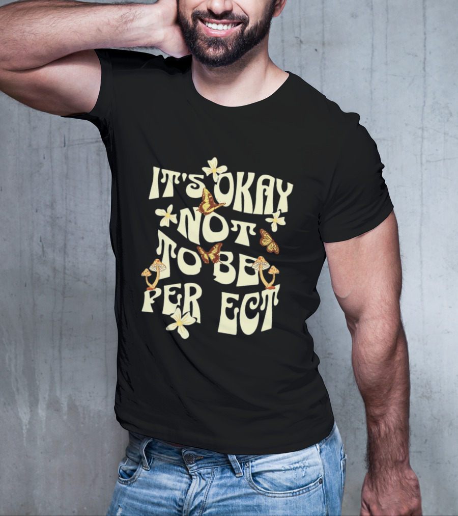 It's Okay Not To Be Perfect Flowers Mushrooms Butterflies T-Shirt