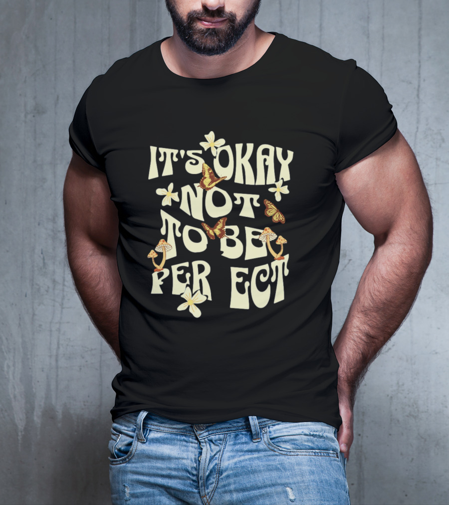 It's Okay Not To Be Perfect Flowers Mushrooms Butterflies T-Shirt