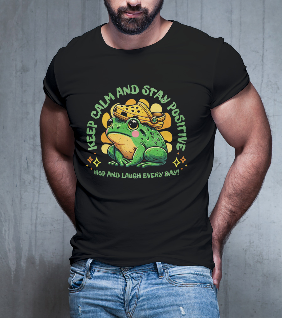 Keep Calm And Stay Positive Hop And Laugh Every Day Funny Frog Motivation T-Shirt