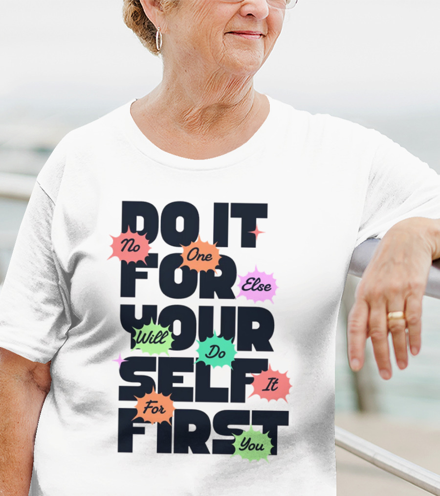 Do It For Yourself First No One Else Will Do It For You T-Shirt