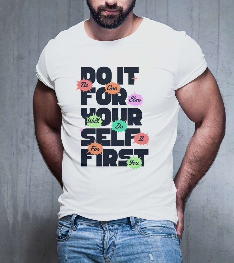 Do It For Yourself First No One Else Will Do It For You T-Shirt