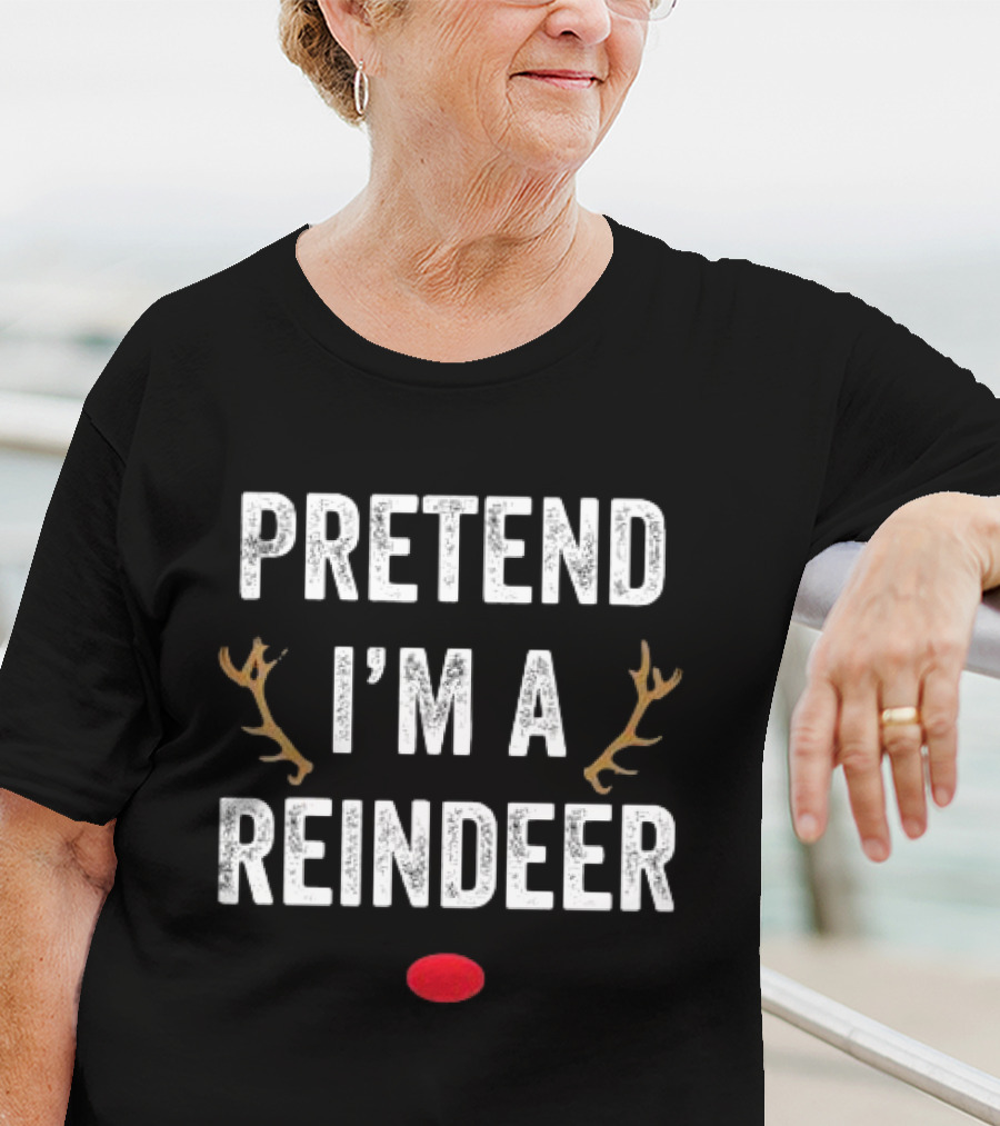PRETEND I'M A REINDEER ANTLERS RED NOSE CHRISTMAS T-Shirt