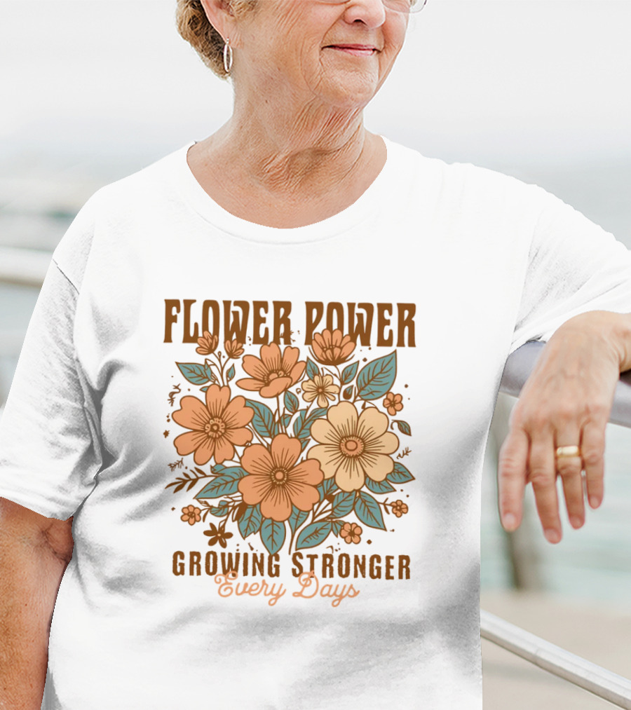 Flower Power Growing Stronger Every Day T-Shirt