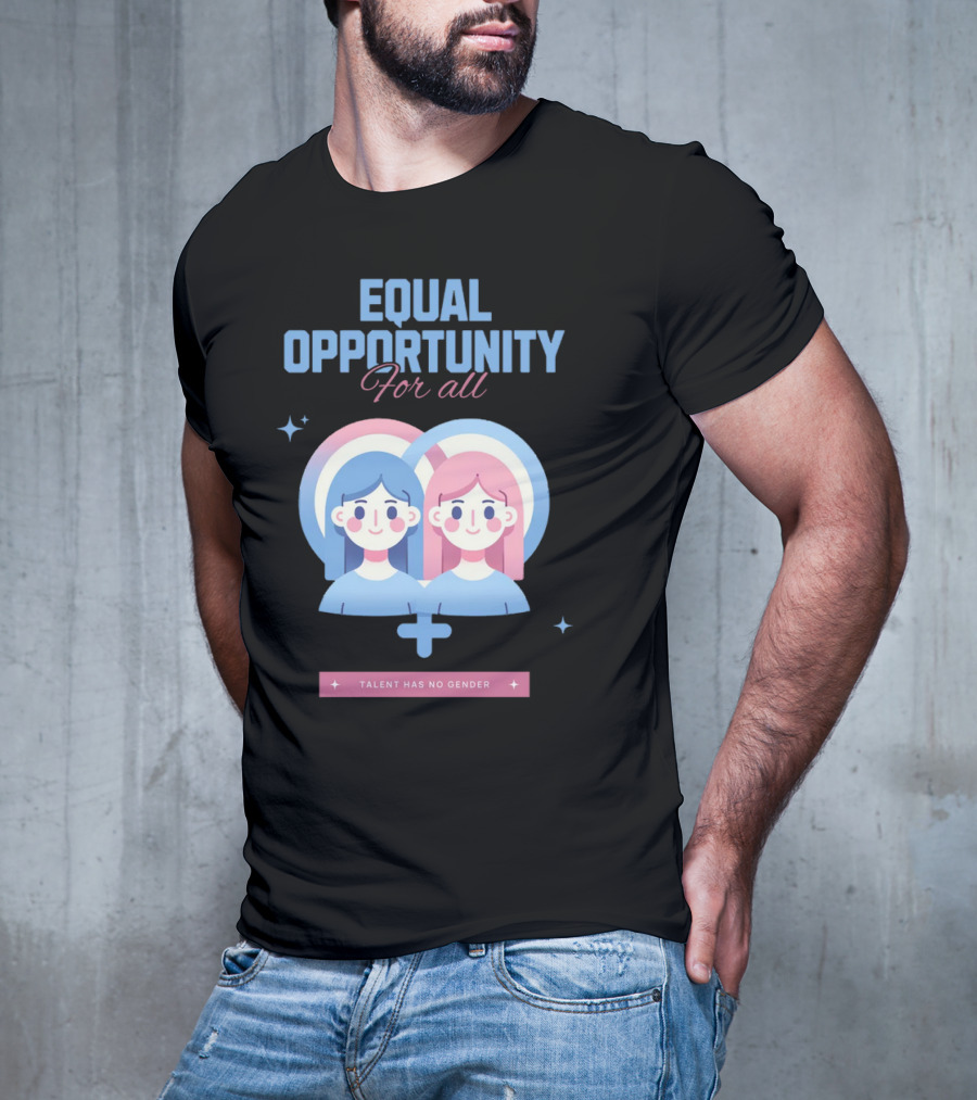 EQUAL OPPORTUNITY FOR ALL TALENT HAS NO GENDER T-Shirt