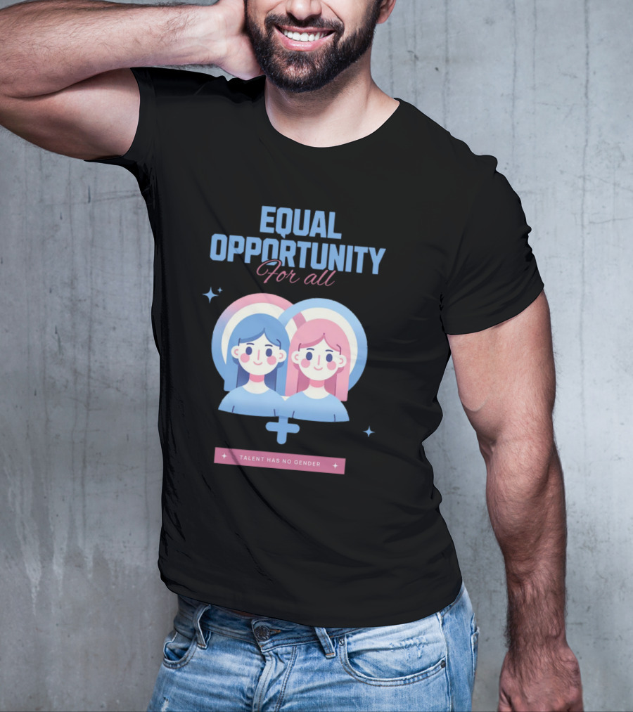 EQUAL OPPORTUNITY FOR ALL TALENT HAS NO GENDER T-Shirt