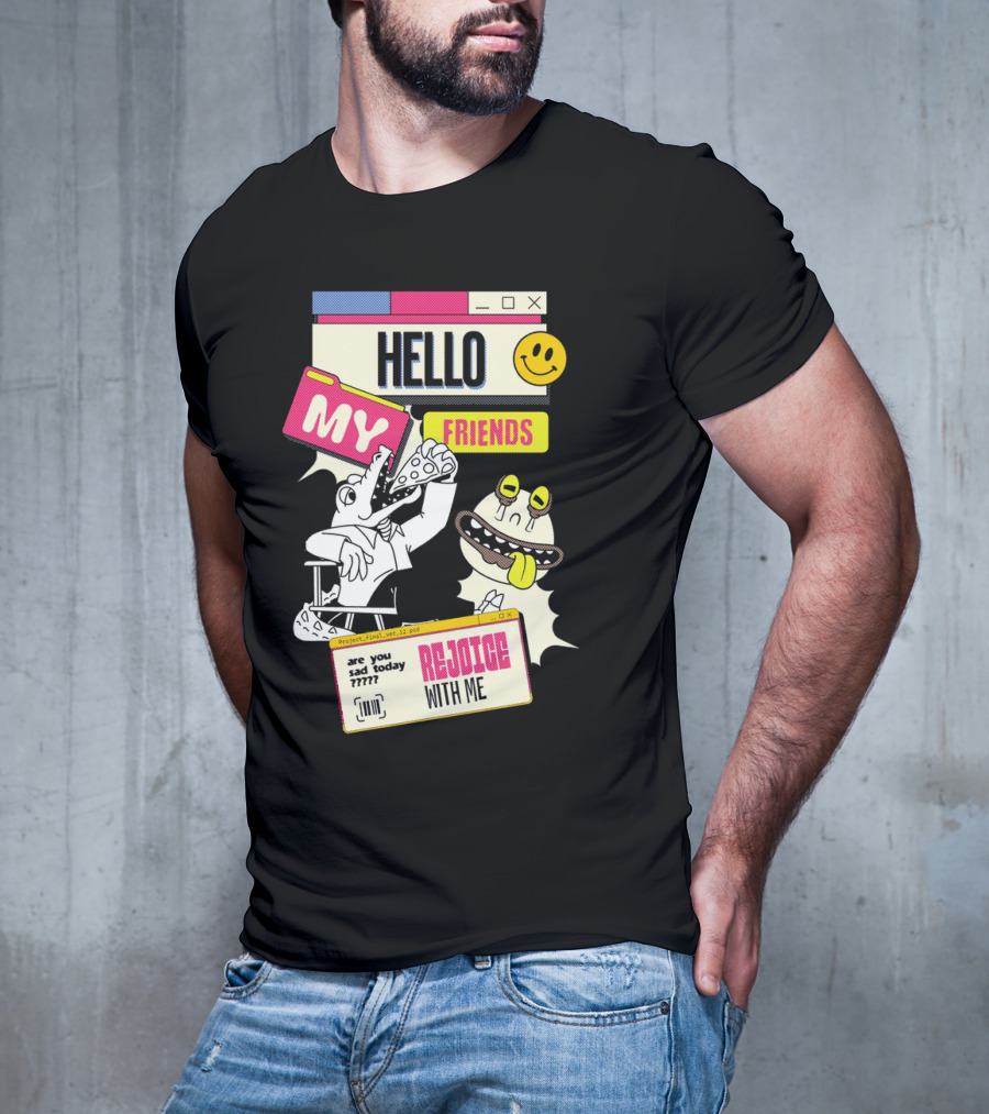 Hello My Friends Are You Sad Today Rejoice With Me T-Shirt