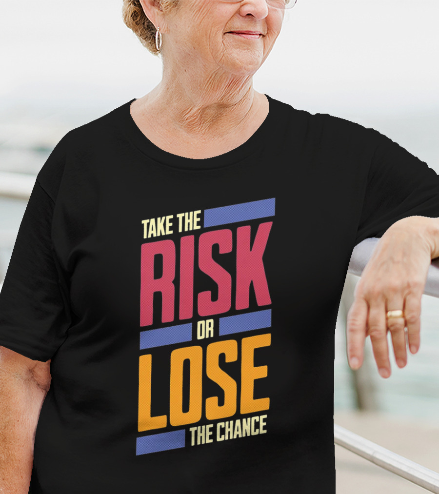 Take The Risk Or Lose The Chance T-Shirt