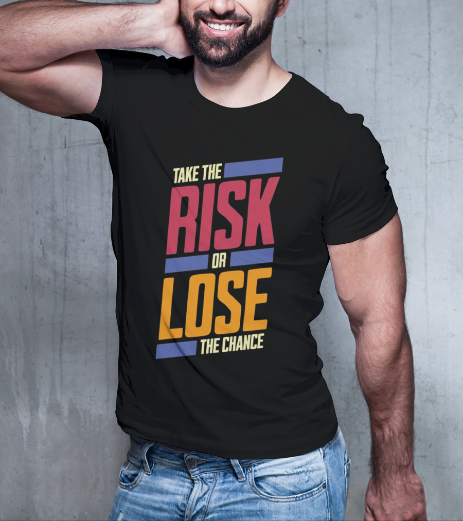 Take The Risk Or Lose The Chance T-Shirt