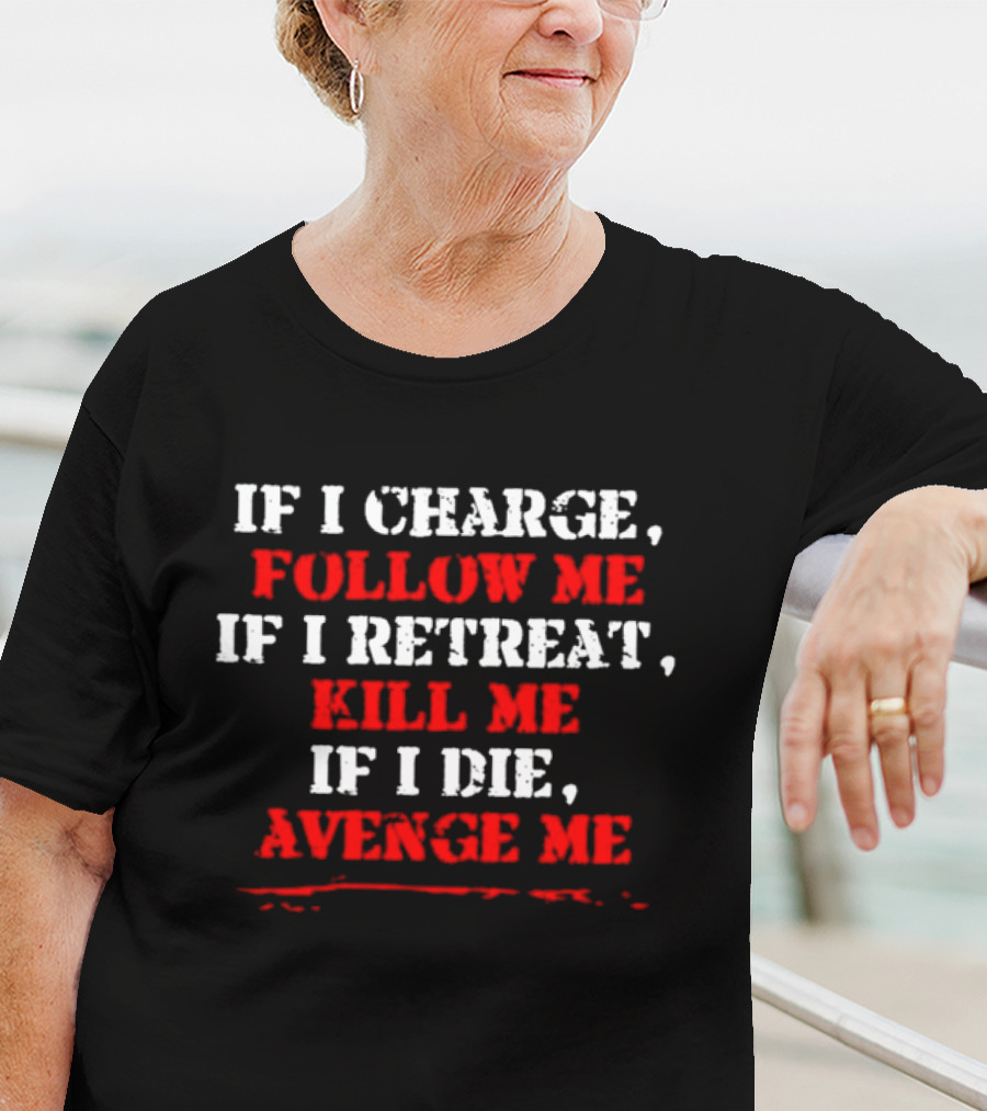 If I Charge Follow Me If I Retreat Kill Me If I Die Avenge Me Military Warrior Motivation T-Shirt